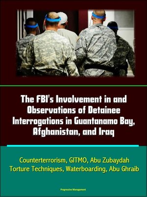 cover image of The FBI's Involvement in and Observations of Detainee Interrogations in Guantanamo Bay, Afghanistan, and Iraq